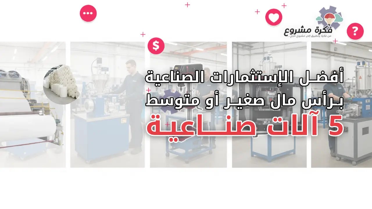 أفضل 5 آلات صناعية صغيرة يمكنك الاستثمار بها لمشروع مربح