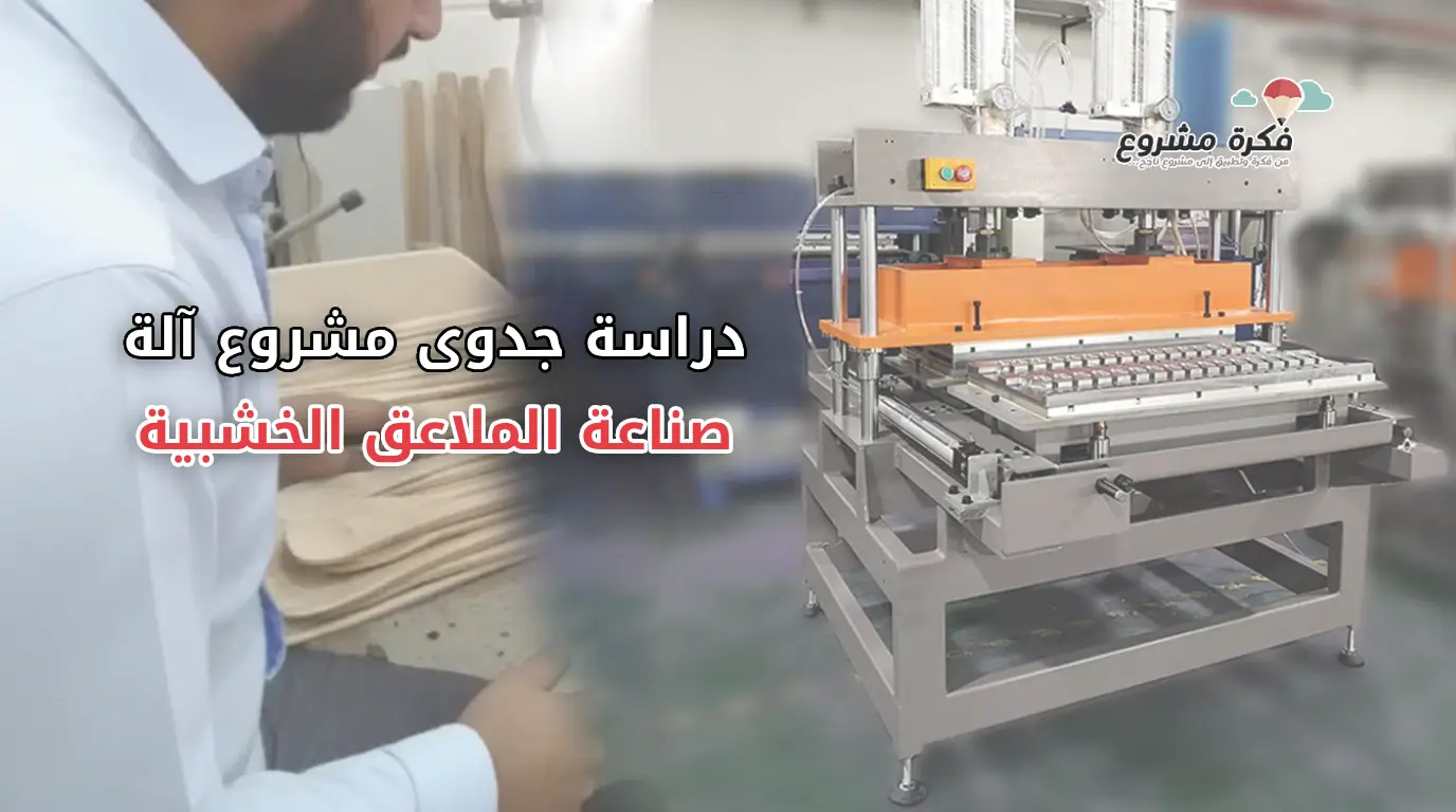 دراسة جدوى مشروع آلة صناعة الملاعق الخشبية: مشروع بيئي مربح للشباب والمستثمرين