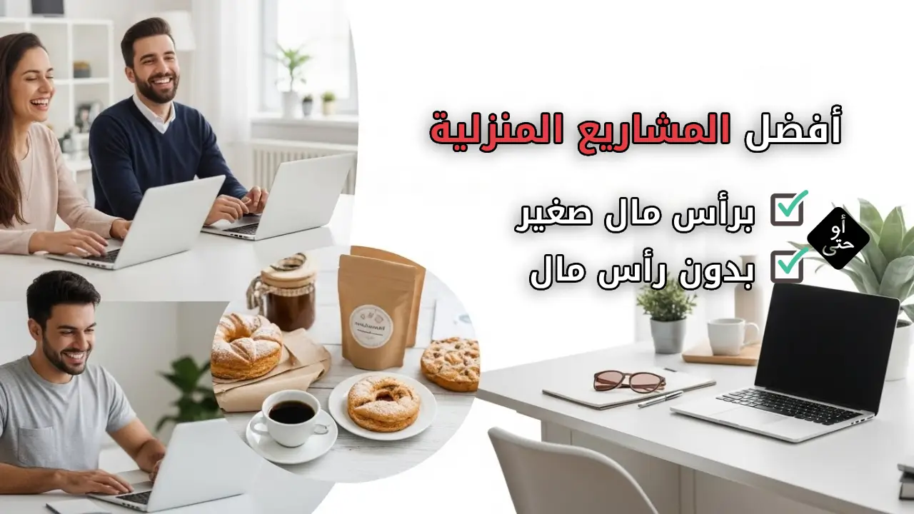 مجموعة أشخاص يعملون من المنزل باستخدام أجهزة اللابتوب، مع صور لمكتب منزلي وأدوات عمل بسيطة، وصورة لمنتجات مخبوزات منزلية. على الجانب الأيمن نص باللغة العربية يقول: أفضل المشاريع المنزلية برأس مال صغير أو بدون رأس مال.